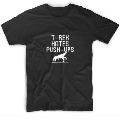 T Rex Hates Push Ups T-Shirts