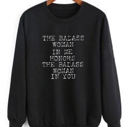 The Badass Woman In Me Honors The Badass Woman In You Sweatshirt