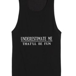 Underestimate Me That'll Be Fun Tank top