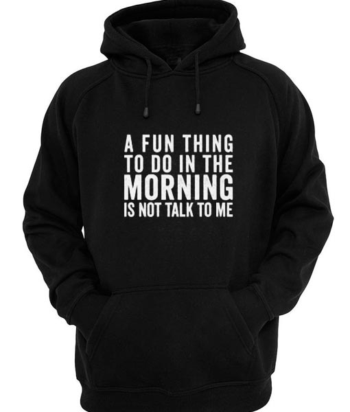 A Fun Thing To Do in The Morning Hoodies
