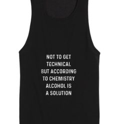 Alcohol Is A Solution Funny Tank top
