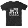All I Care About Is Pizza T-Shirts