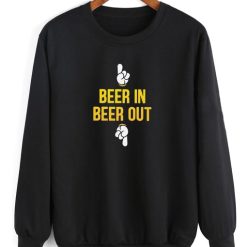 Beer in beer out Funny Sweatshirt