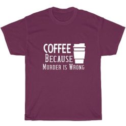 Coffee Because Murder is Wrong Short Sleeve Unisex T-Shirts