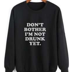 Don't Bother I'm Not Drunk Sweatshirt