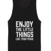 Enjoy The Little Things Like Your Penis Tank top