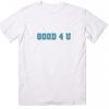Good 4 U T-Shirts