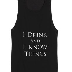 I Drink And I Know Things Tank top