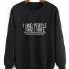 I Hug People That I Hate Sweatshirt