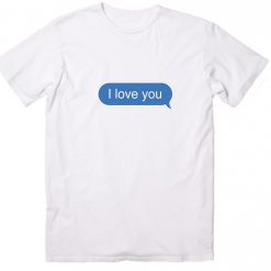 I Love You Text Message Funny T-Shirts