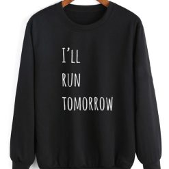 I'll Run Tomorrow Sweatshirt