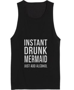 Instant drunk mermaid just add alcohol Tank top