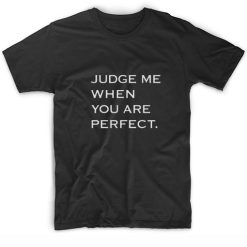 Judge Me When You Are Perfect T-Shirts