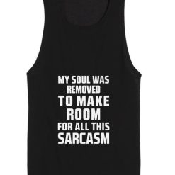 MY SOUL WAS REMOVED TO MAKE ROOM FOR ALL THIS SARCASM Tank top