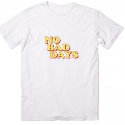 No Bad Days T-Shirts