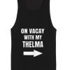 On Vacay With My Thelma Tank top