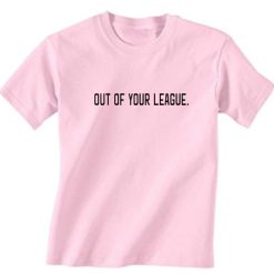 Out Of Your League T-Shirts