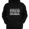 Unless You're Korean I Don't Want Your Drama Hoodies