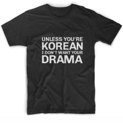 Unless You're Korean I Don't Want Your Drama Short Sleeve Unisex T-Shirts