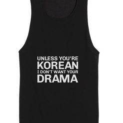 Unless You're Korean I Don't Want Your Drama Tank top