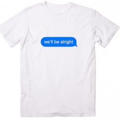 We'll Be Alright T-Shirts