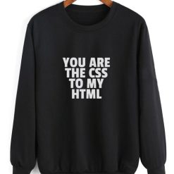 You Are The CSS To My HTML Sweatshirt