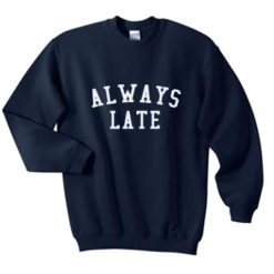 Always Late Sweatshirt
