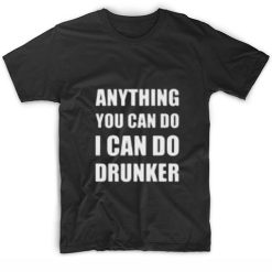 Anything You Can Do I Can Do Drunker Funny Short Sleeve Unisex T-Shirts
