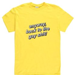 Anyway Back To The Gay Shit Short Sleeve Unisex T-Shirts
