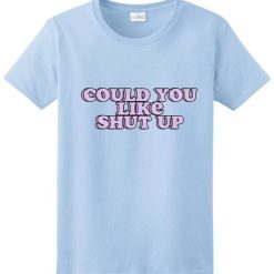 Could You Like Shut Up Short Sleeve Unisex T-Shirts