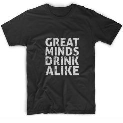 Great Minds Drink Alike Short Sleeve Unisex T-Shirts