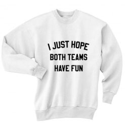 I Just Hope Both Teams Have Fun Funny Sweatshirt