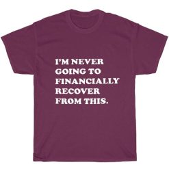 I'm Never Going To Financially Recover From This Short Sleeve Unisex T-Shirts