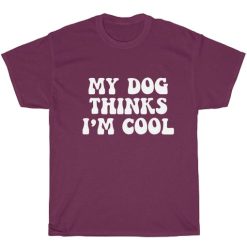 My Dog Thinks I'm Cool Short Sleeve Unisex T-Shirts