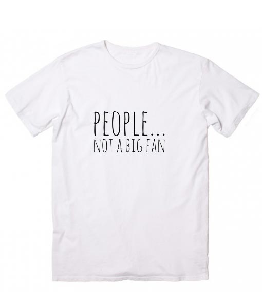 People Not a Big Fan Short Sleeve Unisex T-Shirts - Clothfusion Tees ...