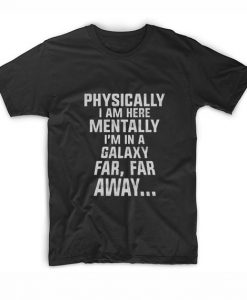 Physically I'm Here Mentally I'm In A Galaxy Far Far Away Short Sleeve Unisex T-Shirts