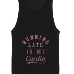 Running Late is My Cardio Quote Tank top