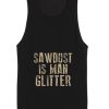Sawdust is Man Glitter Quote Tank top