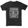 Shhh No One Cares Short Sleeve Unisex T-Shirts