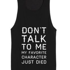 Don't Talk To Me My Favorite Character Just Died Tank top