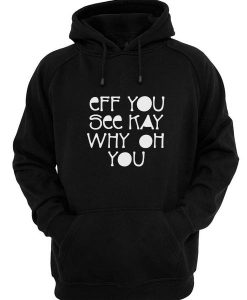 Eff you see kay Why Oh You Hoodies