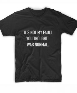 It's Not My Fault You Thought I Was Normal Funny