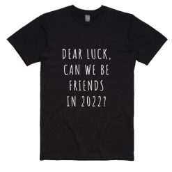 Dear Luck Can We Be Friends In 2022