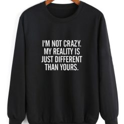 I'm Not Crazy My Reality is Just Different Than Yours