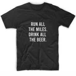 Run All The Miles Drink All The Beer