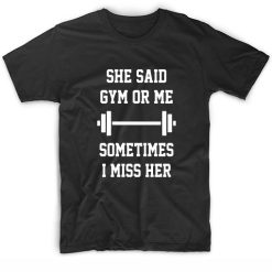 She Said Gym Or Me sometimes i Miss Her