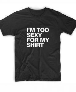 I'm Too Sexy For My Shirt