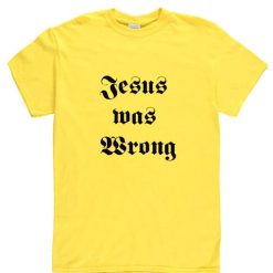 Jesus was wrong shirt