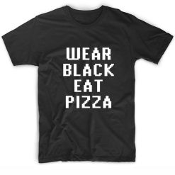 Quote Shirts Wear Black Eat Pizza