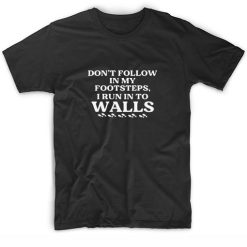 Don't Follow In My Footsteps T Shirt